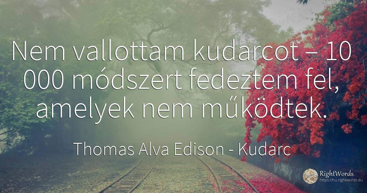 Nem vallottam kudarcot – 10 000 módszert fedeztem fel, ... - Thomas Alva Edison, idézet kudarc, váratlan