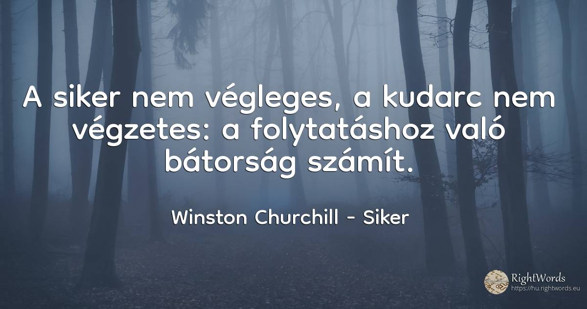 A siker nem végleges, a kudarc nem végzetes: a... - Winston Churchill, idézet siker, váratlan, bátorság, kudarc