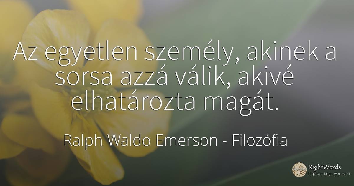 Az egyetlen személy, akinek a sorsa azzá válik, akivé... - Ralph Waldo Emerson, idézet filozófia