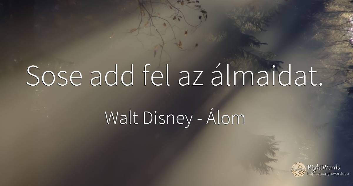 Sose add fel az álmaidat. - Walt Disney, idézet álom