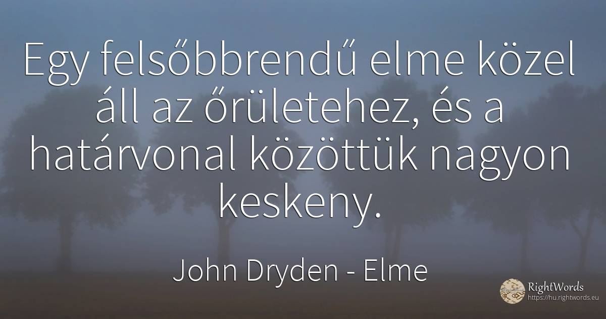 Egy felsőbbrendű elme közel áll az őrületehez, és a... - John Dryden, idézet elme