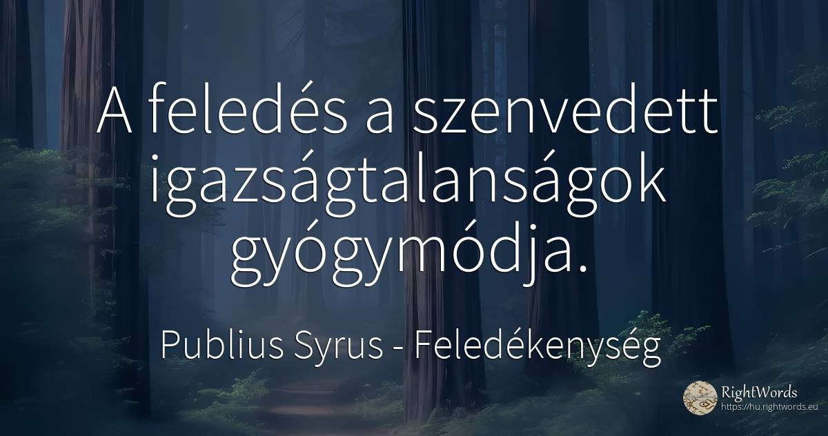 A feledés a szenvedett igazságtalanságok gyógymódja. - Publius Syrus, idézet feledékenység