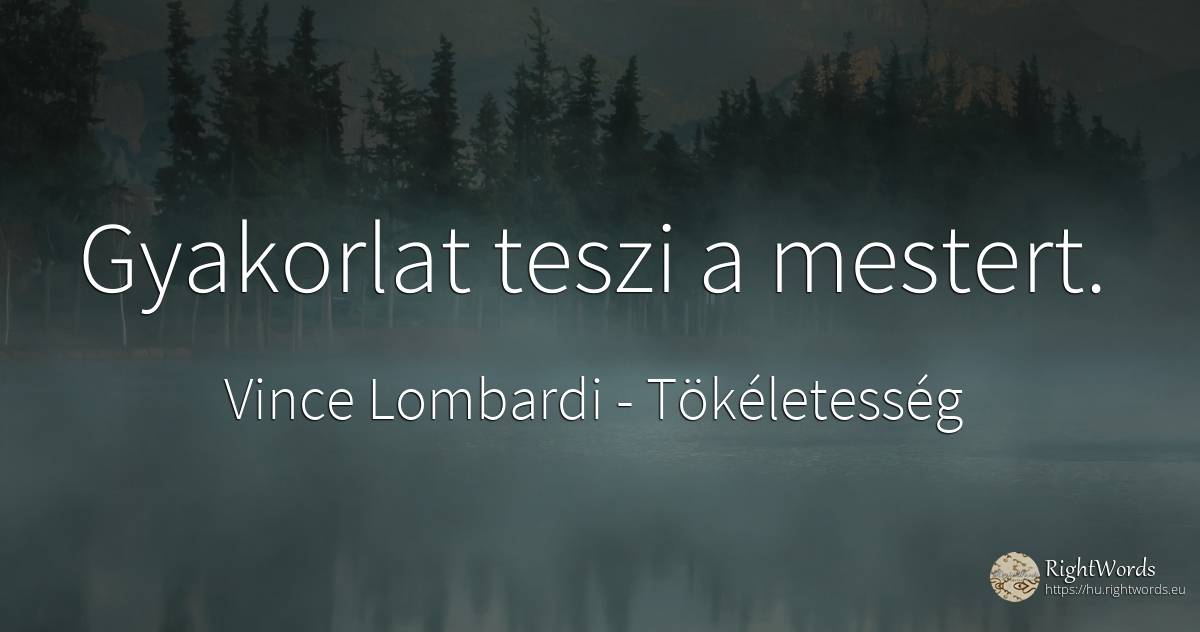 Gyakorlat teszi a mestert. - Vince Lombardi, idézet tökéletesség