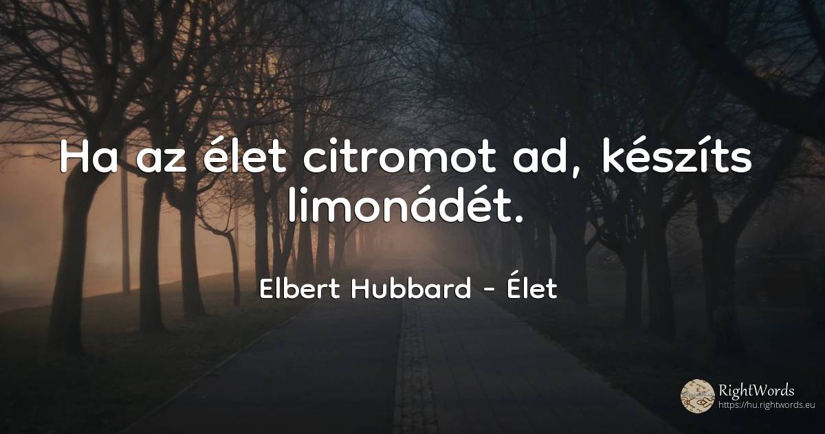 Ha az élet citromot ad, készíts limonádét. - Elbert Hubbard, idézet élet