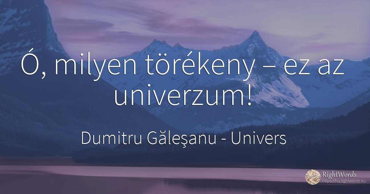 Ó, mily törékeny – az univerzum! - Dumitru Găleşanu, idézet univers