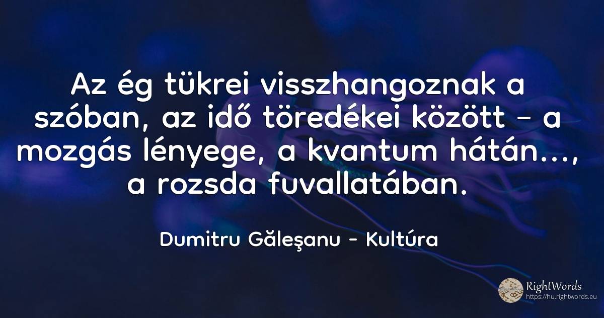 Az ég tükrei visszhangoznak a szóban, az idő töredékei... - Dumitru Găleşanu, idézet kultúra