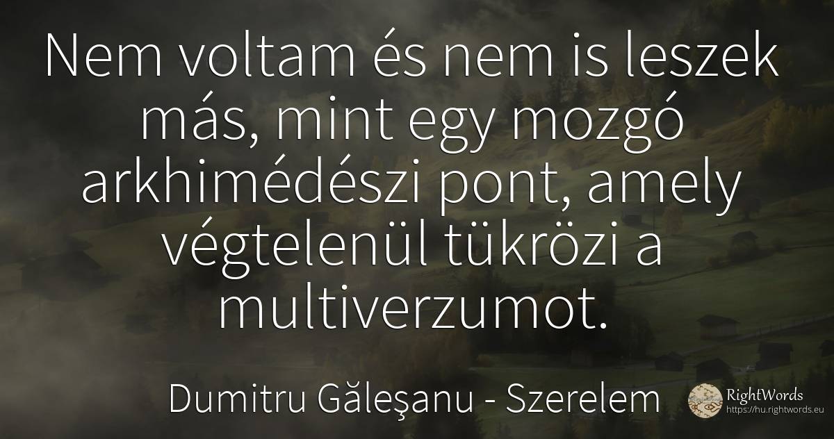 Soha nem voltam és soha nem is leszek más, mint egy mozgó... - Dumitru Găleşanu, idézet szerelem