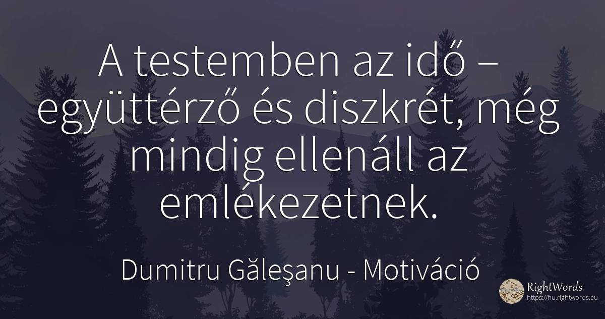 A testemben az idő – együttérző és diszkrét, még mindig... - Dumitru Găleşanu, idézet motiváció