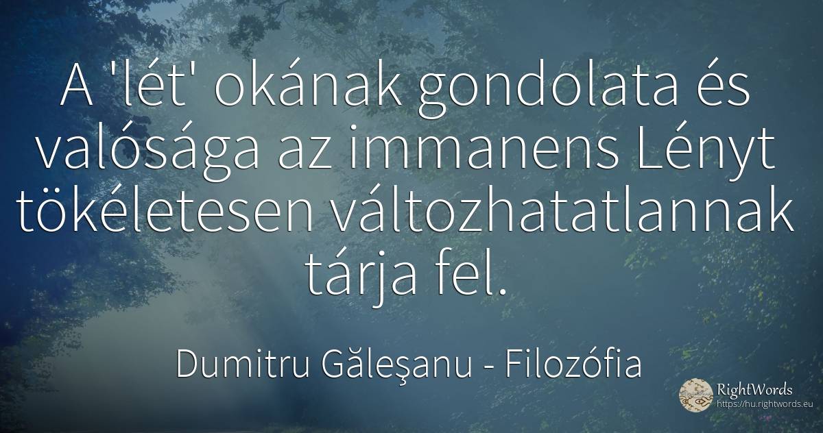 A 'lét' okának gondolata és valósága az immanens Lényt... - Dumitru Găleşanu, idézet filozófia