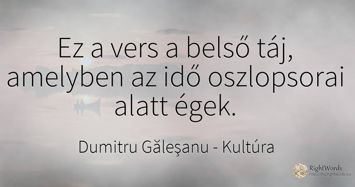 Ez a vers a belső táj, amelyben az idő oszlopsorai alatt... - Dumitru Găleşanu, idézet kultúra