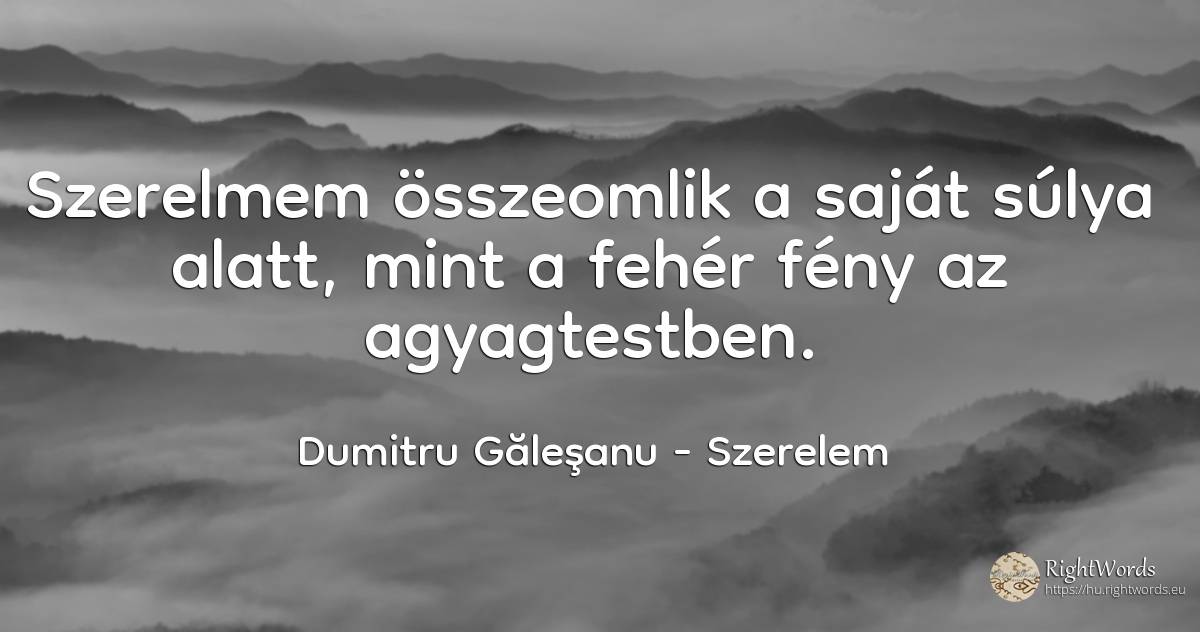 Szerelmem összeomlik a saját súlya alatt, mint a fehér... - Dumitru Găleşanu, idézet szerelem