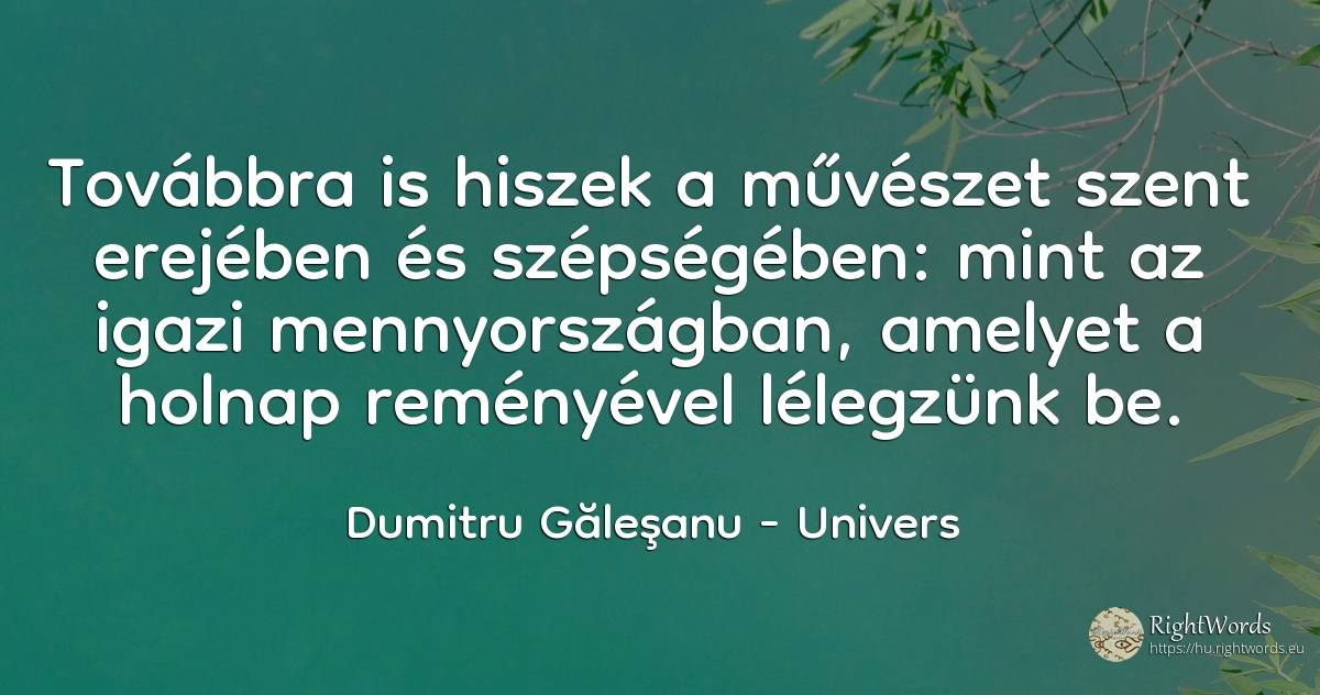 Továbbra is hiszek a művészet szent erejében és... - Dumitru Găleşanu, idézet univers