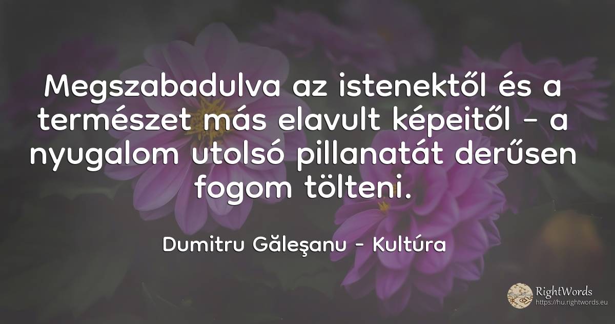 Megszabadulva az istenektől és a természet más elavult... - Dumitru Găleşanu, idézet kultúra