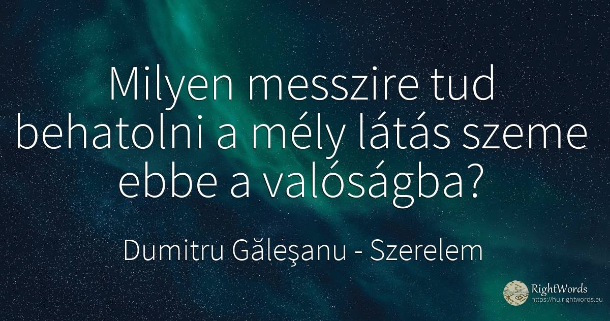 Milyen messzire tud behatolni a mély látás szeme ebbe a... - Dumitru Găleşanu, idézet szerelem