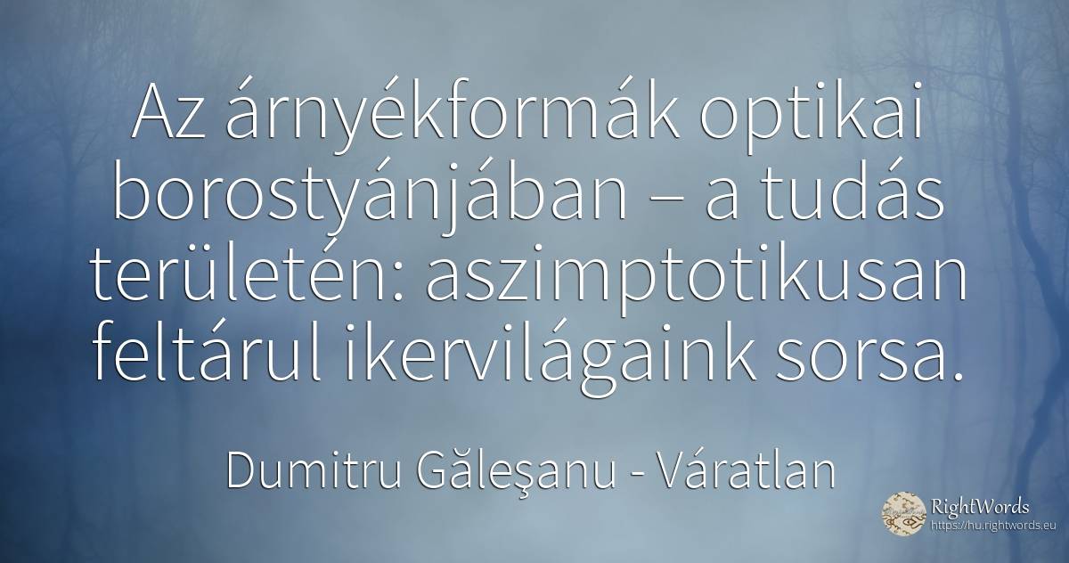 Az árnyékformák optikai borostyánjában – a tudás... - Dumitru Găleşanu, idézet váratlan