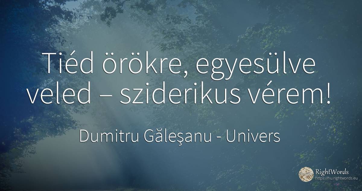 Tiéd örökre, egyesülve veled – sziderikus vérem! - Dumitru Găleşanu, idézet univers