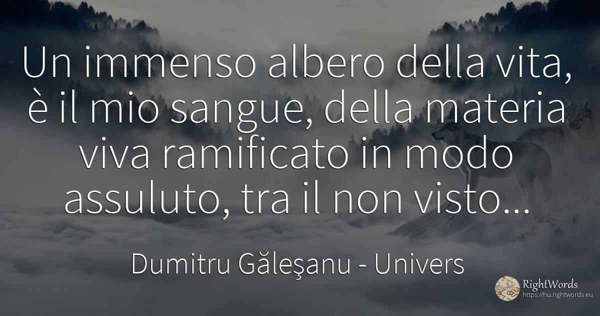 Un immenso albero della vita, è il mio sangue, della... - Dumitru Găleşanu, idézet univers