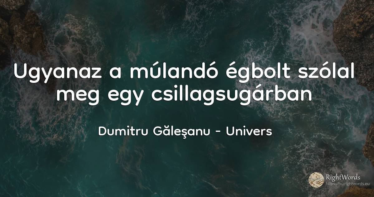 Ugyanaz a múlandó égbolt szólal meg egy csillagsugárban - Dumitru Găleşanu, idézet univers