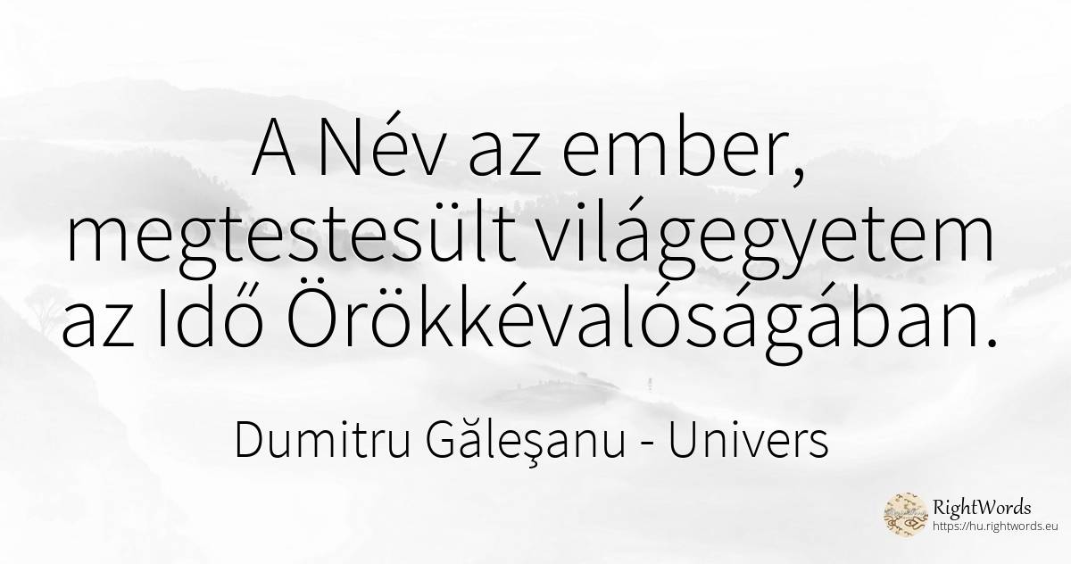 A Név az ember, megtestesült világegyetem az Idő... - Dumitru Găleşanu, idézet univers