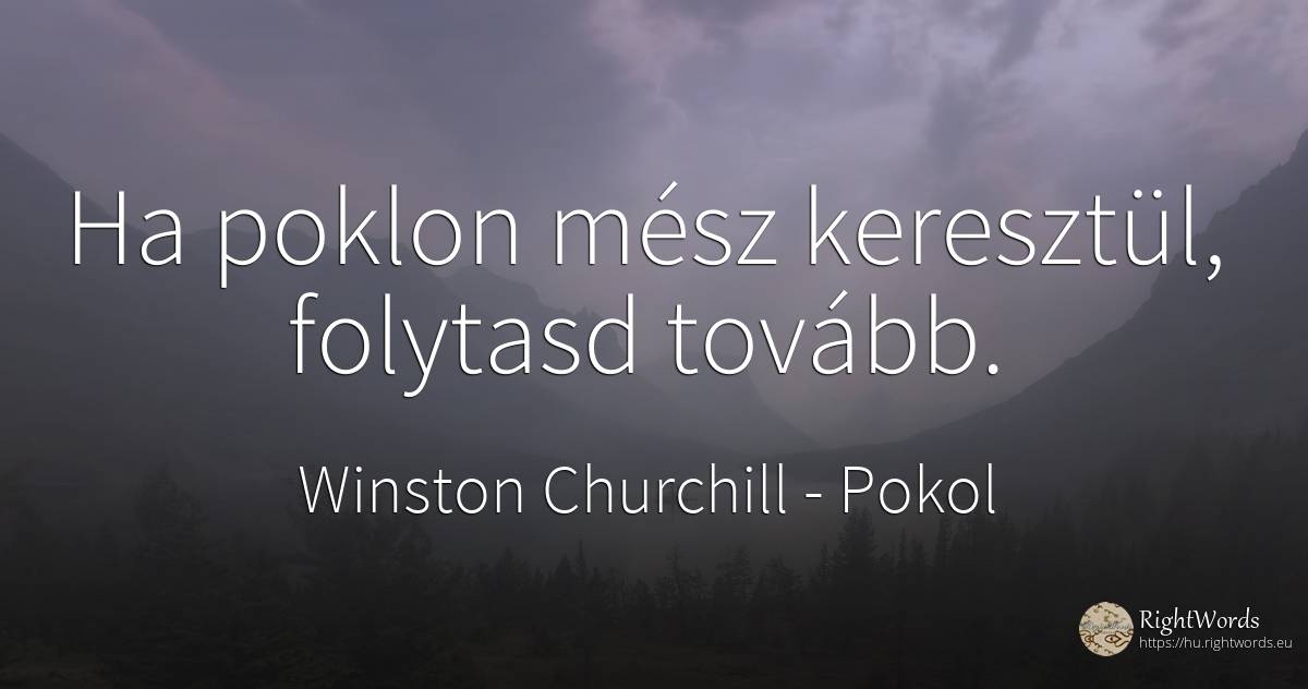 Ha poklon mész keresztül, folytasd tovább. - Winston Churchill, idézet pokol