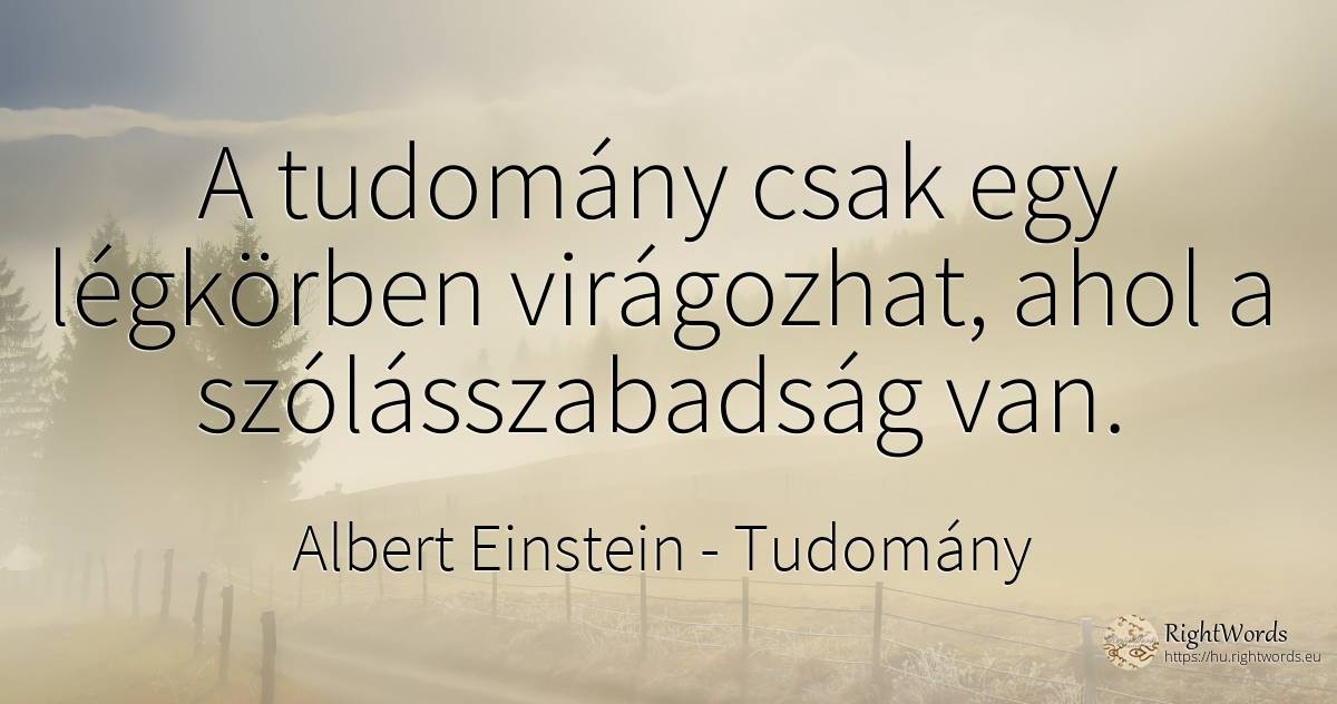 A tudomány csak egy légkörben virágozhat, ahol a... - Albert Einstein, idézet tudomány