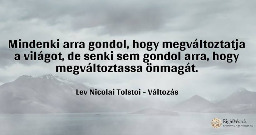 Mindenki arra gondol, hogy megváltoztatja a világot, de... - Lev Nicolai Tolstoi (Leo Tolstoy), idézet változás