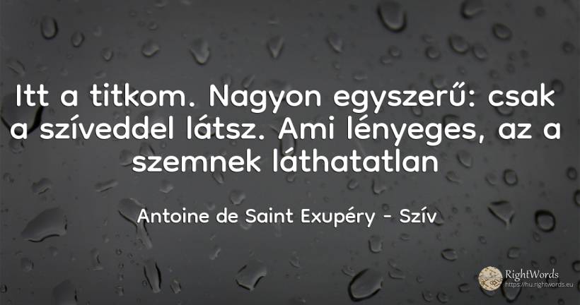 Itt a titkom. Nagyon egyszerű: csak a szíveddel látsz.... - Antoine de Saint Exupéry (Exuperry), idézet szív