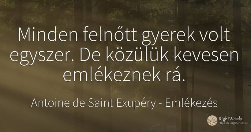 Minden felnőtt gyerek volt egyszer. De közülük kevesen... - Antoine de Saint Exupéry (Exuperry), idézet emlékezés