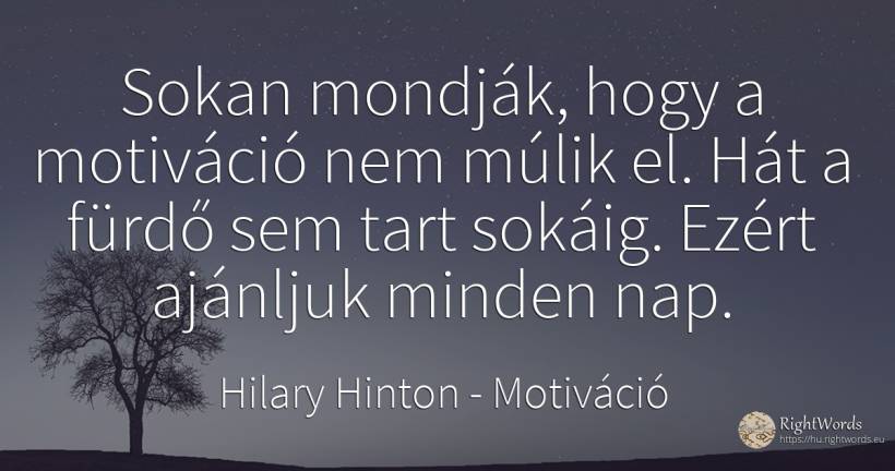 Sokan mondják, hogy a motiváció nem múlik el. Hát a fürdő... - Hilary Hinton, idézet motiváció