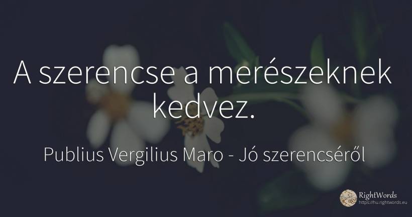 A szerencse a merészeknek kedvez. - Publius Vergilius Maro (Virgil/Vergil), idézet jó szerencséről