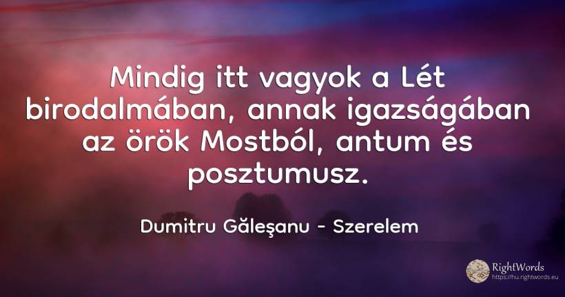 Mindig itt Én mindig Itt vagyok a Lét birodalmában, annak... - Dumitru Găleşanu, idézet szerelem