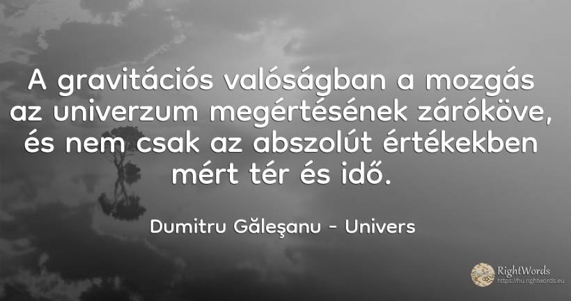 A gravitációs valóságban a mozgás az univerzum... - Dumitru Găleşanu, idézet univers