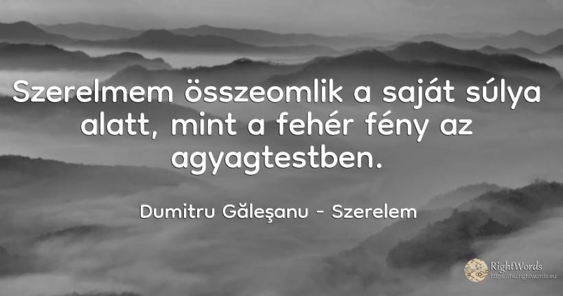 Szerelmem összeomlik a saját súlya alatt, mint a fehér... - Dumitru Găleşanu, idézet szerelem