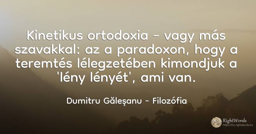 Kinetikus ortodoxia – vagy más szavakkal: az a paradoxon, ... - Dumitru Găleşanu, idézet filozófia