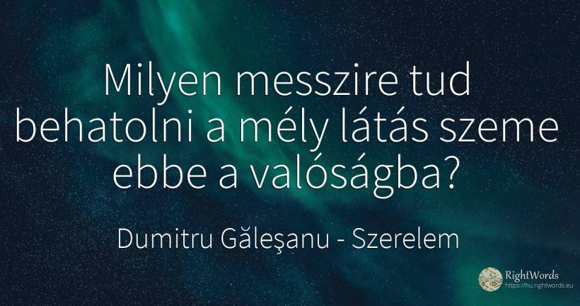 Milyen messzire tud behatolni a mély látás szeme ebbe a... - Dumitru Găleşanu, idézet szerelem