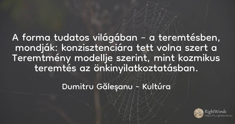 A forma tudatos világában – a teremtésben, mondják:... - Dumitru Găleşanu, idézet kultúra