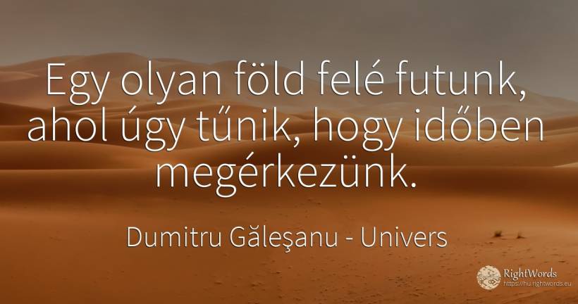 Egy olyan föld felé futunk, ahol úgy tűnik, hogy időben... - Dumitru Găleşanu, idézet univers