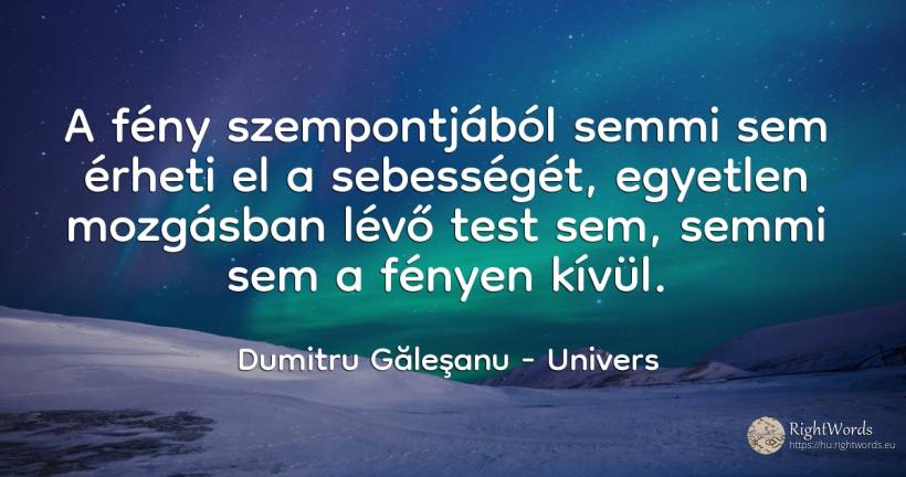 A fény szempontjából semmi sem érheti el a sebességét, ... - Dumitru Găleşanu, idézet univers