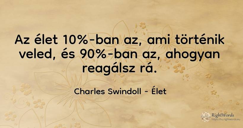 Az élet 10%-ban az, ami történik veled, és 90%-ban az, ... - Charles Swindoll (Charles R. Swindoll), idézet élet