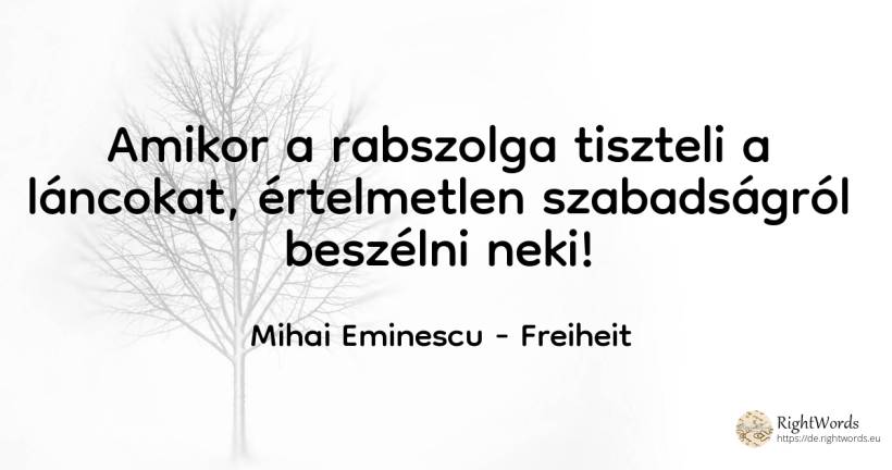 Amikor a rabszolga tiszteli a láncokat, értelmetlen... - Mihai Eminescu, idézet szabadság