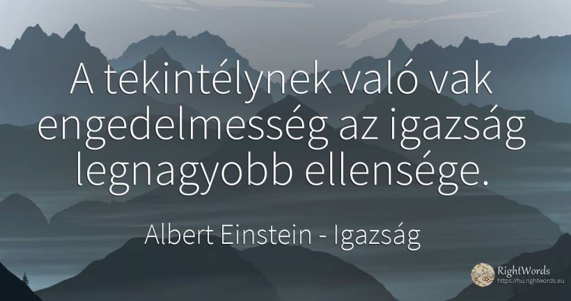 A tekintélynek való vak engedelmesség az igazság... - Albert Einstein, idézet igazság