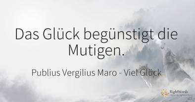 Das Glück begünstigt die Mutigen.