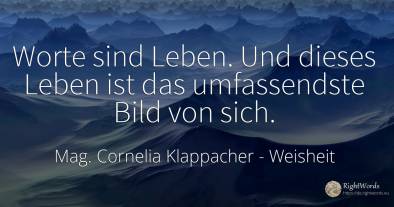 Worte sind Leben. Und dieses Leben ist das umfassendste...